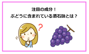 注目の成分！ぶどうに含まれている酒石酸とは？